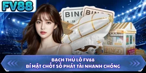 Bạch Thủ Lô FV88 - Bí Mật Chốt Số Phát Tài Nhanh Chóng