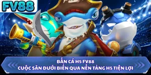 Bắn Cá H5 FV88 - Cuộc Săn Dưới Biển Qua Nền Tảng H5 Tiện Lợi