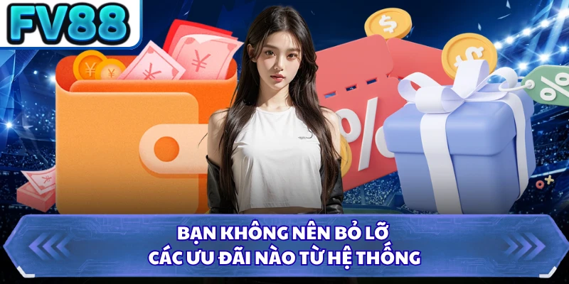 Bạn không nên bỏ lỡ các ưu đãi nào từ hệ thống