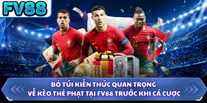 Bỏ túi kiến thức quan trọng về kèo thẻ phạt tại FV88 trước khi cá cược