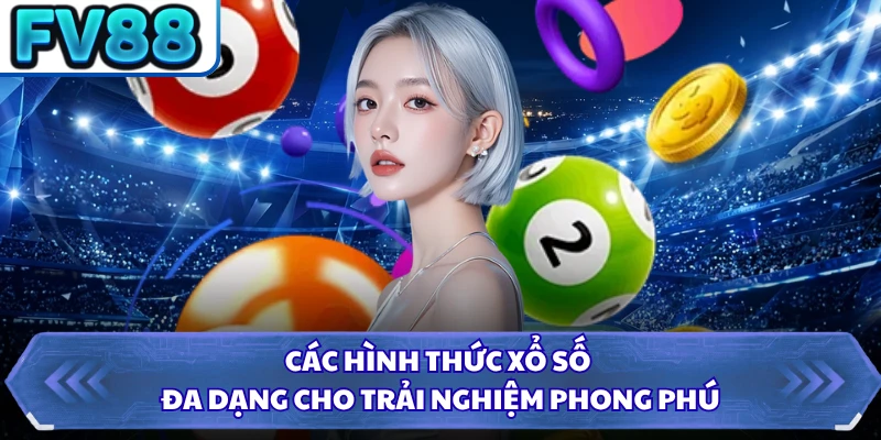 Các hình thức xổ số đa dạng cho trải nghiệm phong phú