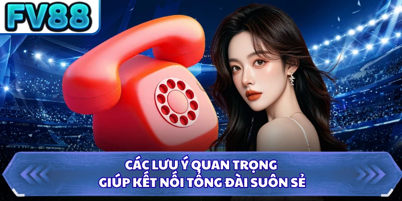 Các lưu ý quan trọng giúp kết nối tổng đài suôn sẻ