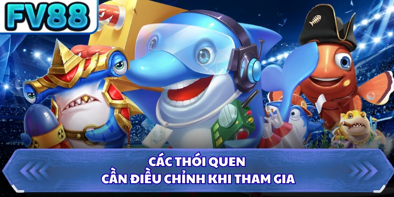 Các thói quen cần điều chỉnh khi tham gia