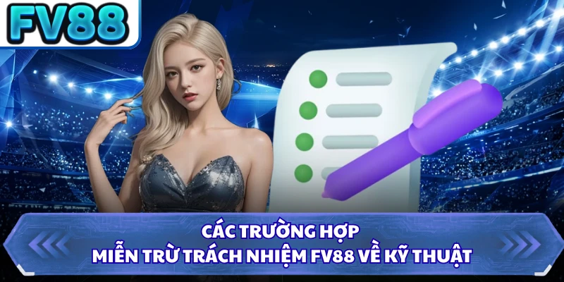 Các trường hợp miễn trừ trách nhiệm FV88 về kỹ thuật