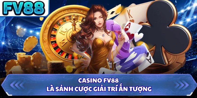 Casino FV88 là sảnh cược giải trí ấn tượng