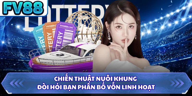 Chiến thuật nuôi khung đòi hỏi bạn phân bổ vốn linh hoạt