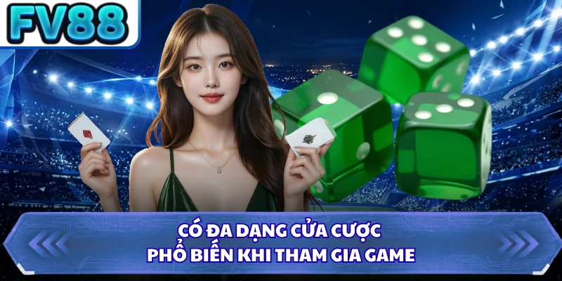 Có đa dạng cửa cược phổ biến khi tham gia game