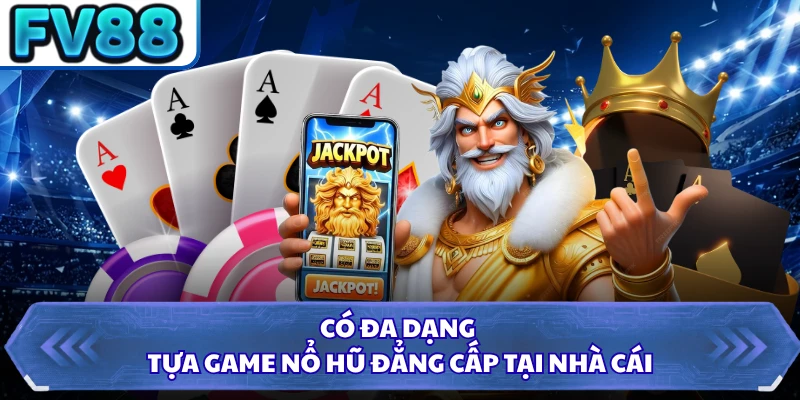 Có đa dạng tựa game nổ hũ đẳng cấp tại nhà cái