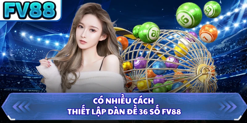 Có nhiều cách thiết lập dàn đề 36 số FV88