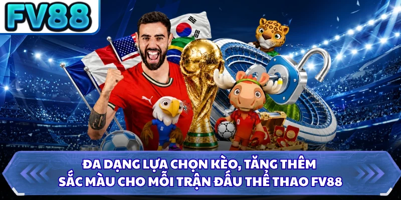 Đa dạng lựa chọn kèo, tăng thêm sắc màu cho mỗi trận đấu thể thao FV88