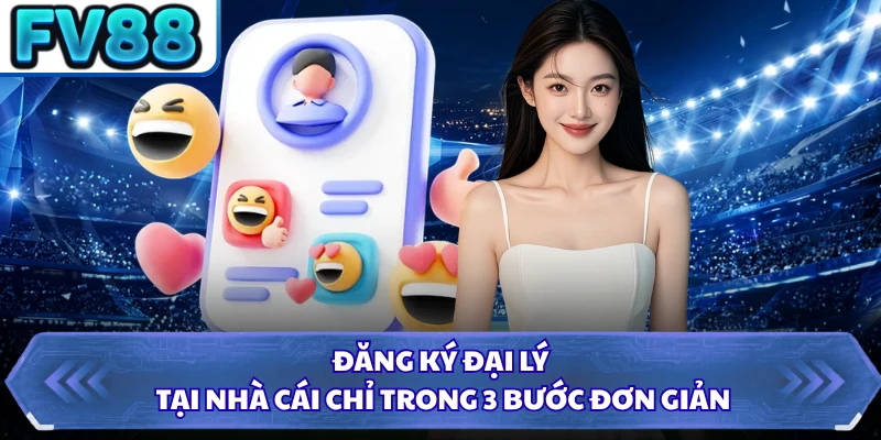 Đăng ký đại lý tại nhà cái chỉ trong 3 bước đơn giản