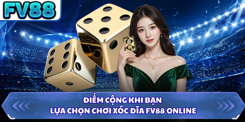 Điểm cộng khi bạn lựa chọn chơi xóc đĩa FV88 online