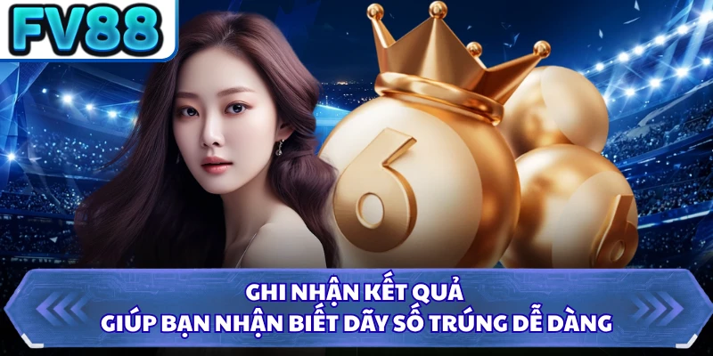 Ghi nhận kết quả giúp bạn nhận biết dãy số trúng dễ dàng