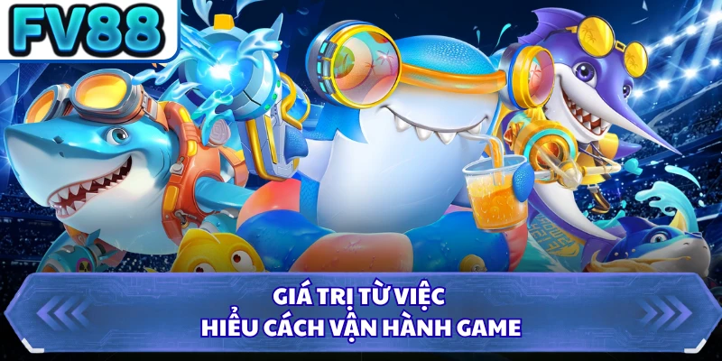 Giá trị từ việc hiểu cách vận hành game