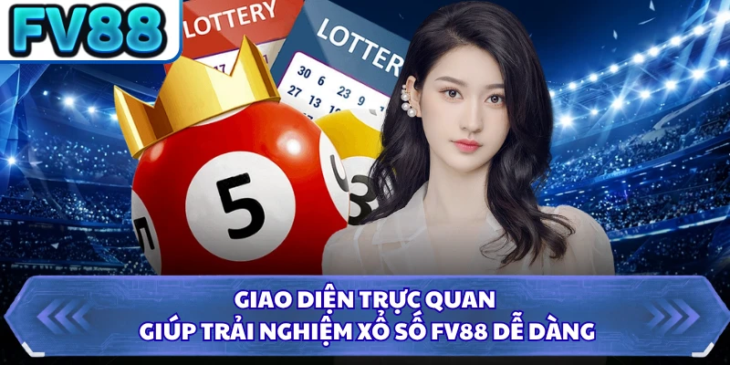 Giao diện trực quan giúp trải nghiệm xổ số FV88 dễ dàng