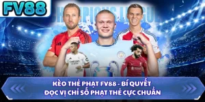 Kèo Thẻ Phạt FV88 - Bí Quyết Đọc Vị Chỉ Số Phạt Thẻ Cực Chuẩn