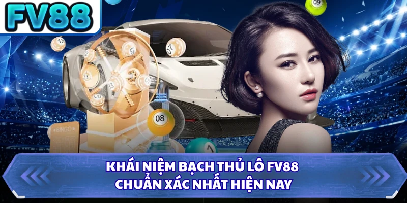 Khái niệm bạch thủ lô FV88 chuẩn xác nhất hiện nay