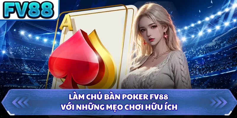Làm chủ bàn Poker FV88 với những mẹo chơi hữu ích 