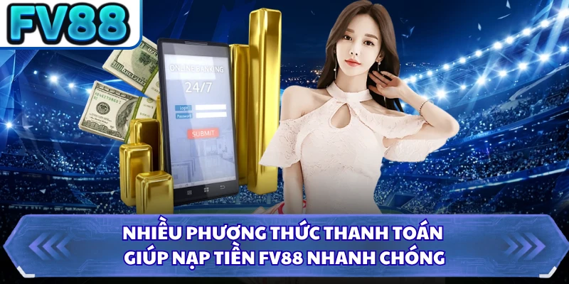 Nhiều phương thức thanh toán giúp nạp tiền FV88 nhanh chóng