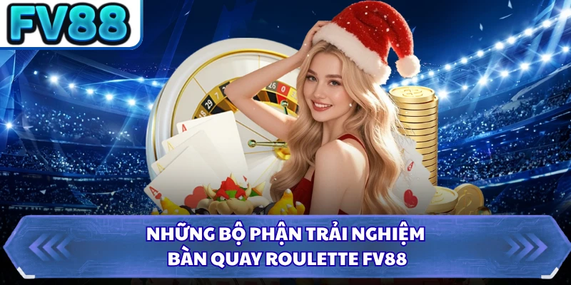 Những bộ phận trải nghiệm bàn quay Roulette FV88