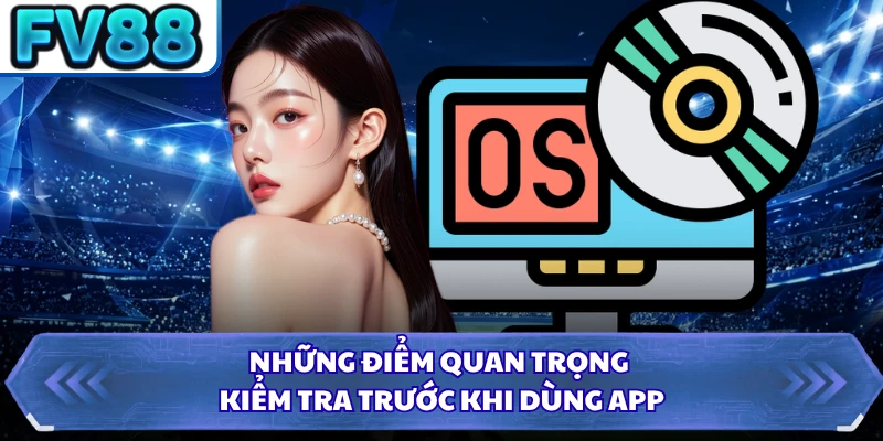Những điểm quan trọng kiểm tra trước khi dùng app