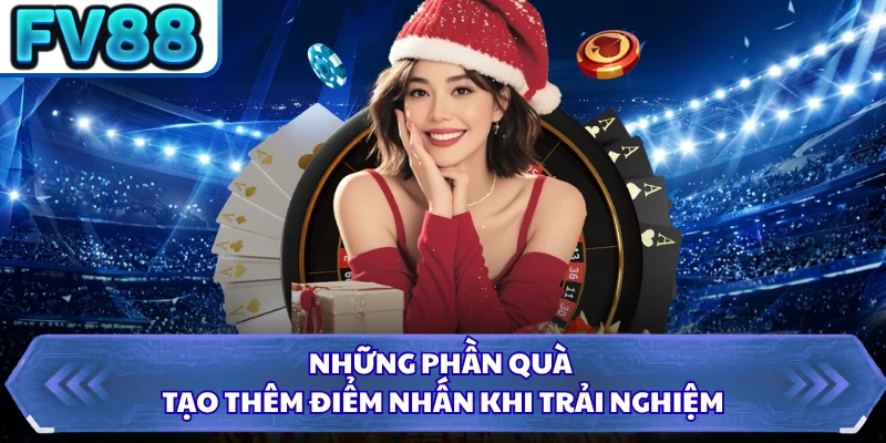 Những phần quà tạo thêm điểm nhấn khi trải nghiệm