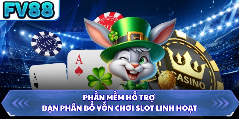 Phần mềm hỗ trợ bạn phân bổ vốn chơi slot linh hoạt