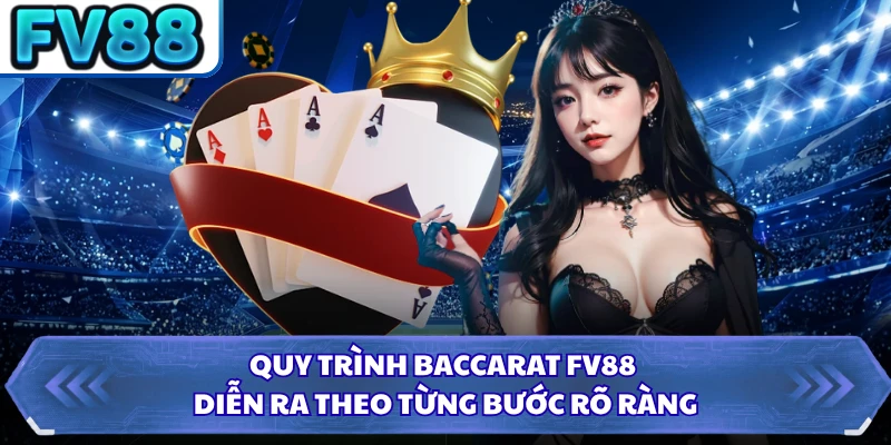 Quy trình Baccarat FV88 diễn ra theo từng bước rõ ràng