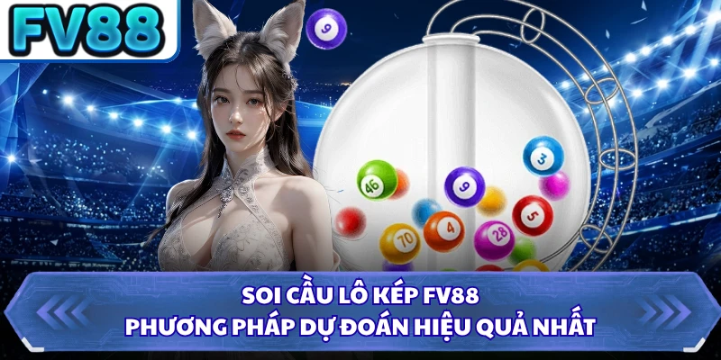 Soi Cầu Lô Kép FV88 - Phương Pháp Dự Đoán Hiệu Quả Nhất