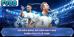 Soi Kèo Bóng Đá Hôm Nay FV88 - Phân Tích Tỷ Lệ Cược