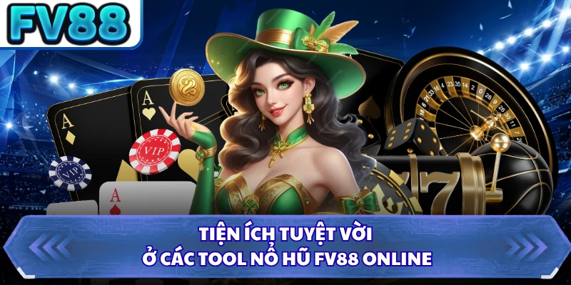 Tiện ích tuyệt vời ở các tool nổ hũ FV88 online
