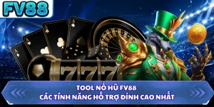 Tool Nổ Hũ FV88 - Các Tính Năng Hỗ Trợ Đỉnh Cao Nhất