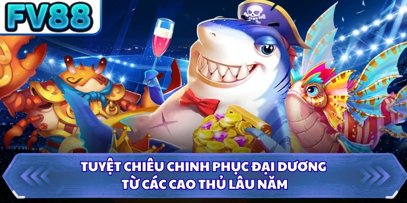 Tuyệt chiêu chinh phục đại dương từ các cao thủ lâu năm
