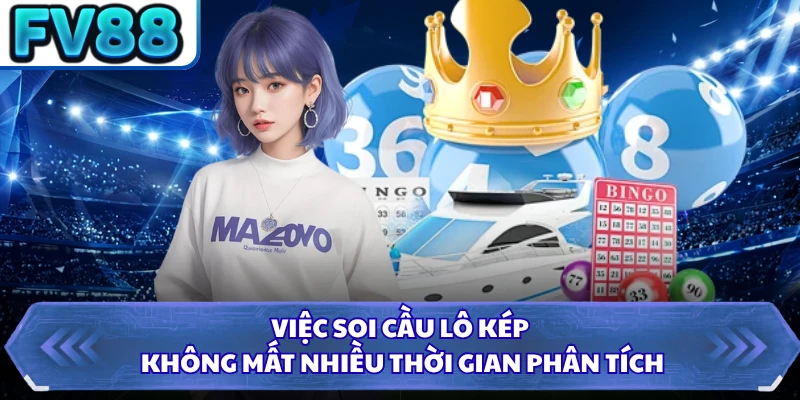 Việc soi cầu lô kép không mất nhiều thời gian phân tích